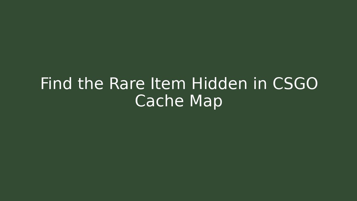 Find the Rare Item Hidden in CSGO Cache Map