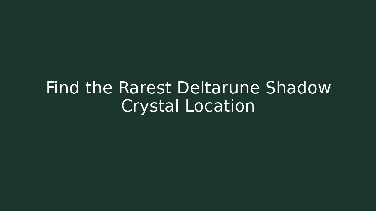 Find the Rarest Deltarune Shadow Crystal Location