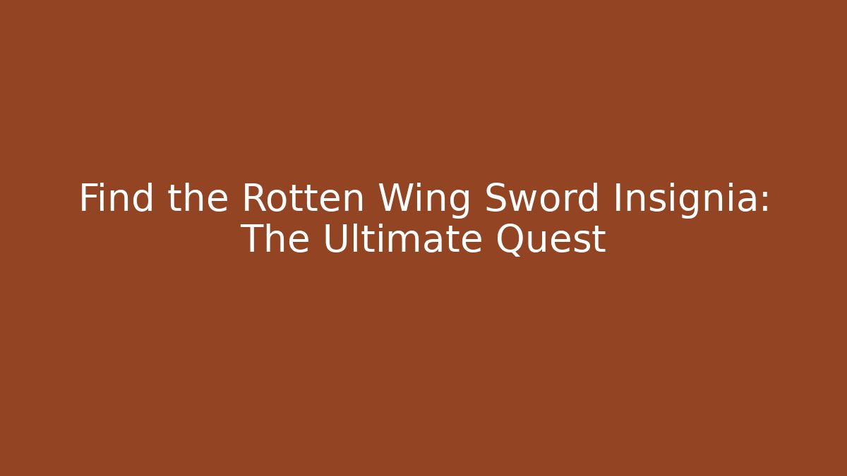 Find the Rotten Wing Sword Insignia: The Ultimate Quest