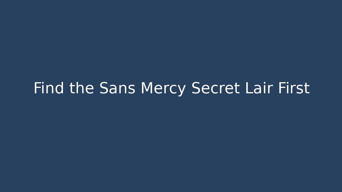 Find the Sans Mercy Secret Lair First - Critter Realm