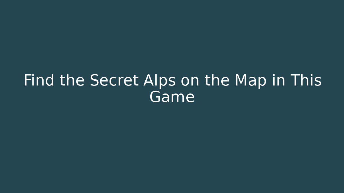 Find the Secret Alps on the Map in This Game