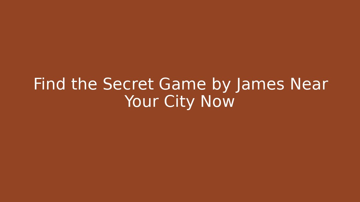 Find the Secret Game by James Near Your City Now