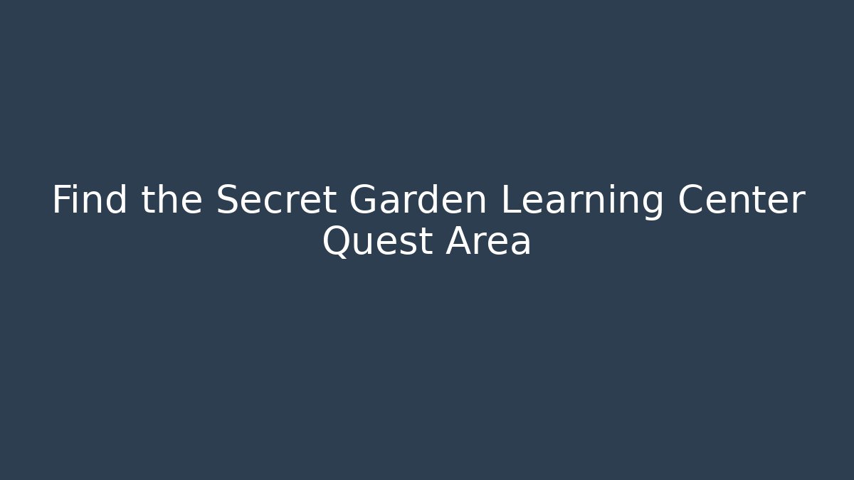 Find the Secret Garden Learning Center Quest Area