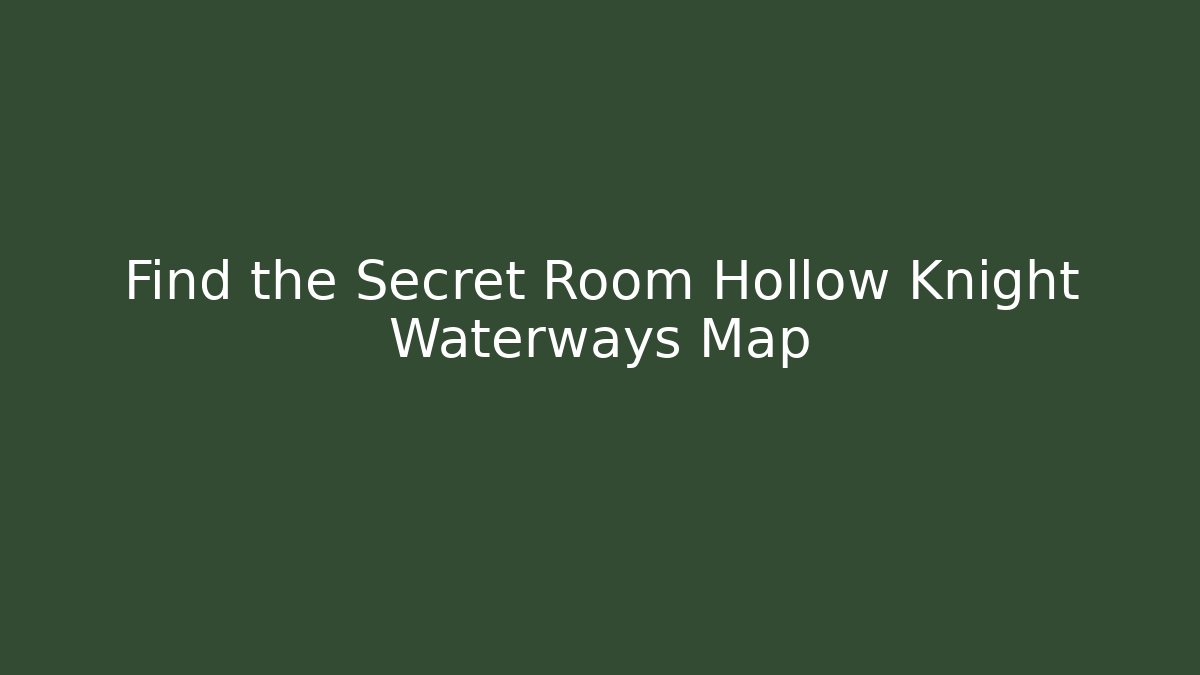 Find the Secret Room Hollow Knight Waterways Map