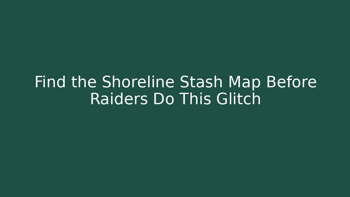 Find the Shoreline Stash Map Before Raiders Do This Glitch