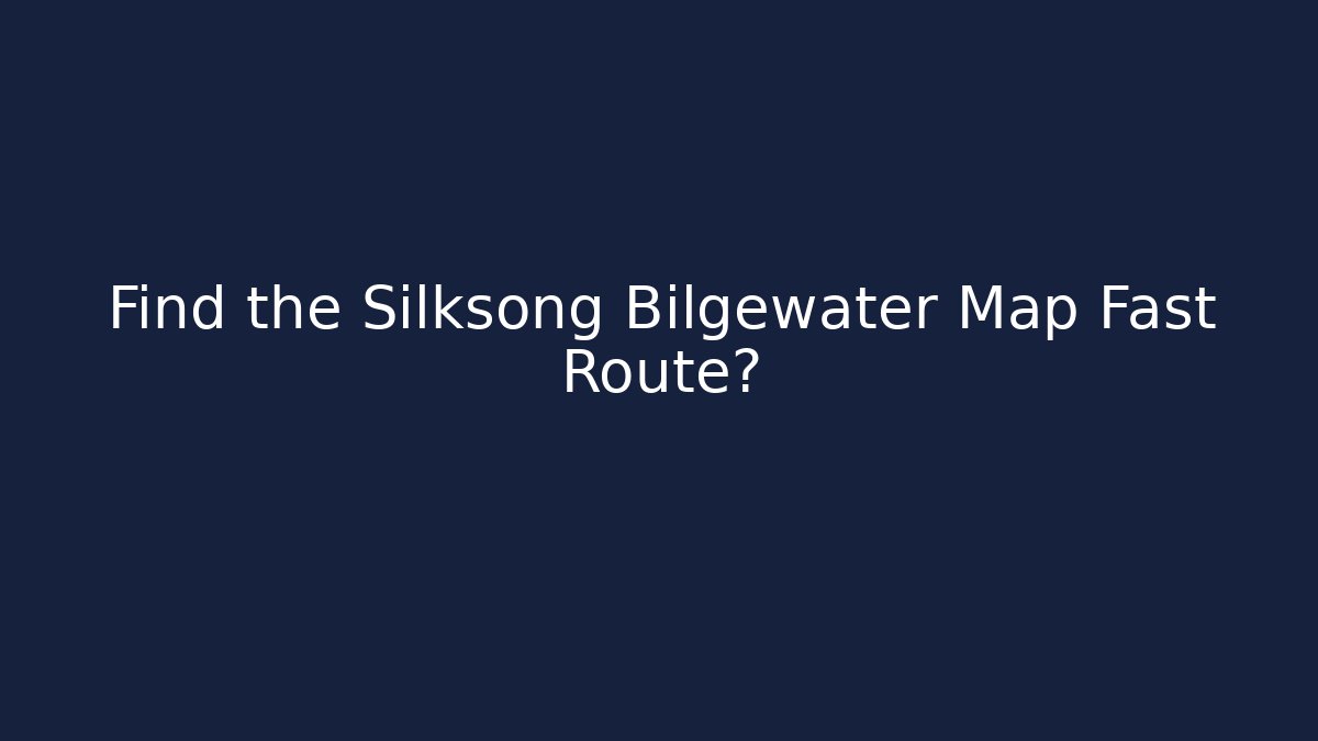Find the Silksong Bilgewater Map Fast Route?