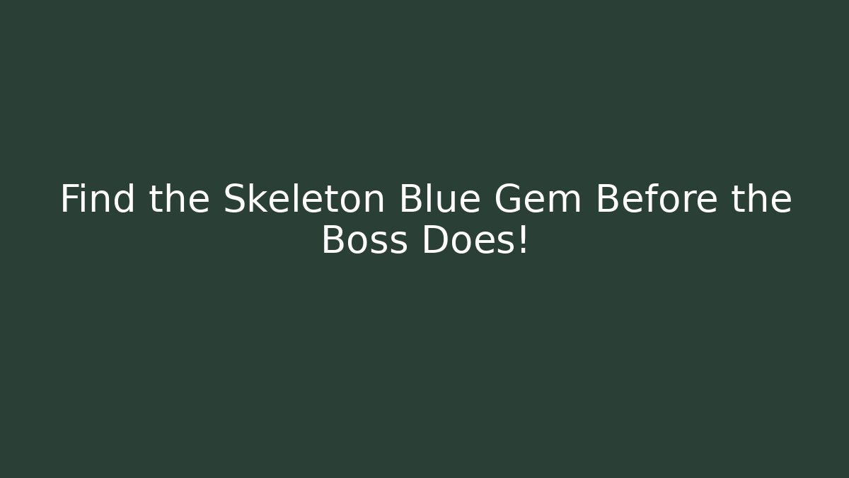Find the Skeleton Blue Gem Before the Boss Does!