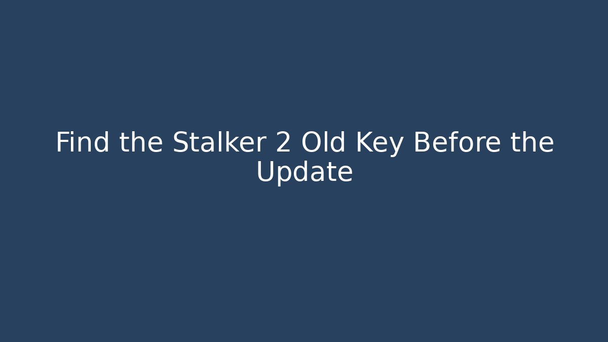 Find the Stalker 2 Old Key Before the Update - Critter Realm