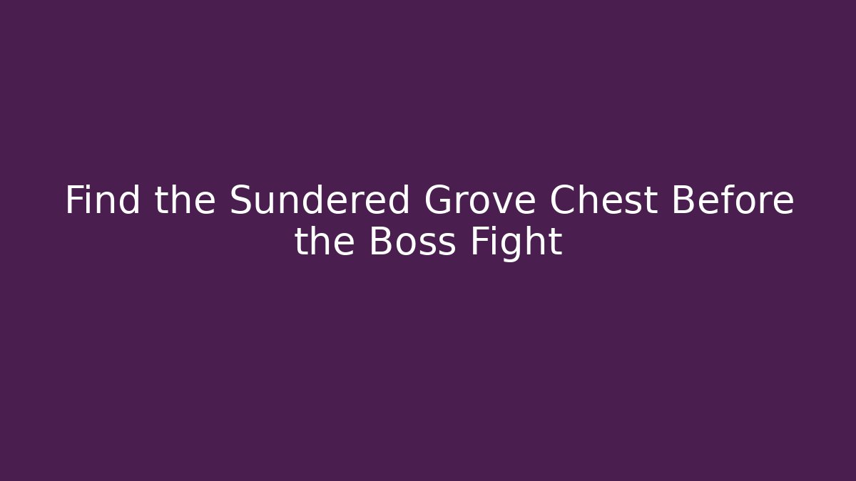 Find the Sundered Grove Chest Before the Boss Fight
