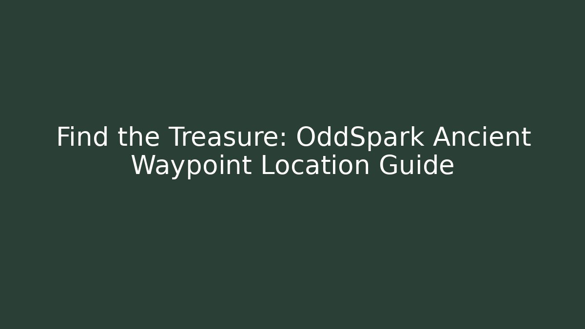 Find the Treasure: OddSpark Ancient Waypoint Location Guide