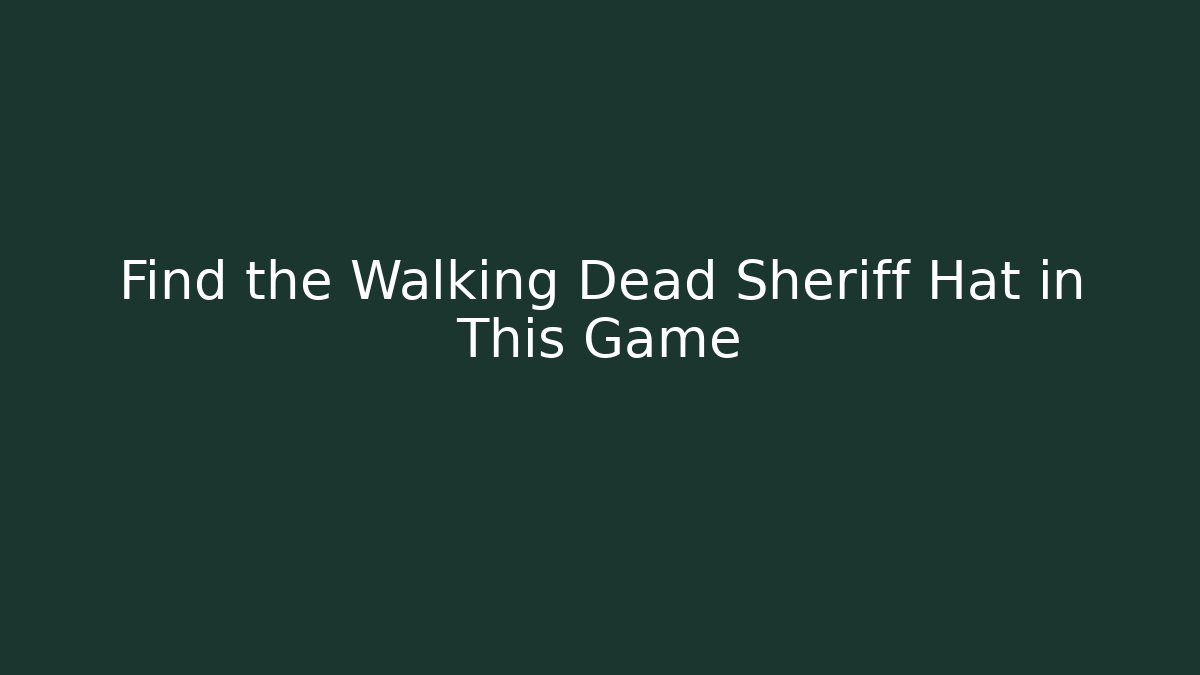 Find the Walking Dead Sheriff Hat in This Game