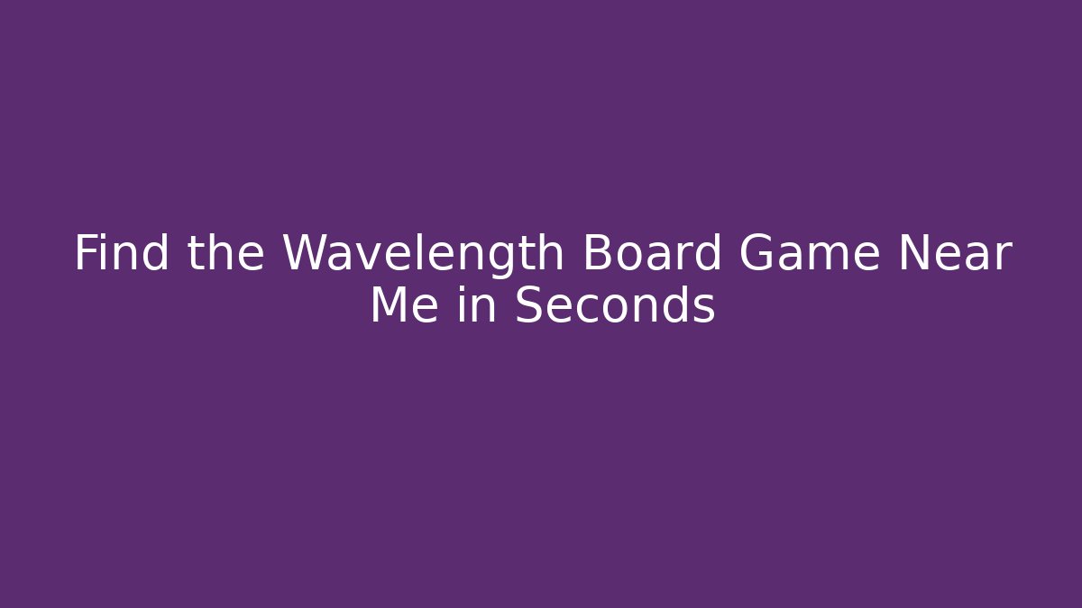 Find the Wavelength Board Game Near Me in Seconds