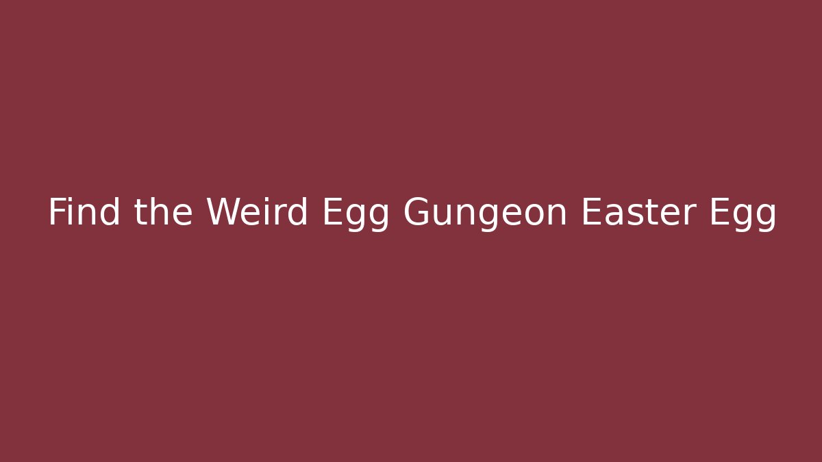 Find the Weird Egg Gungeon Easter Egg