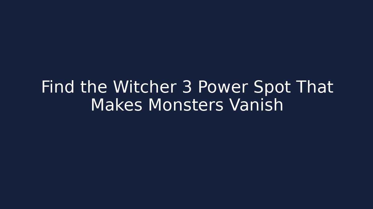 Find the Witcher 3 Power Spot That Makes Monsters Vanish