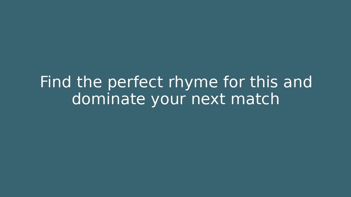 Find the perfect rhyme for this and dominate your next match