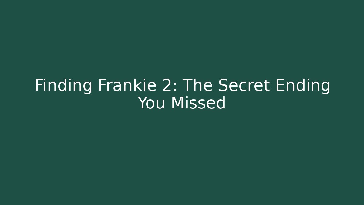 Finding Frankie 2: The Secret Ending You Missed