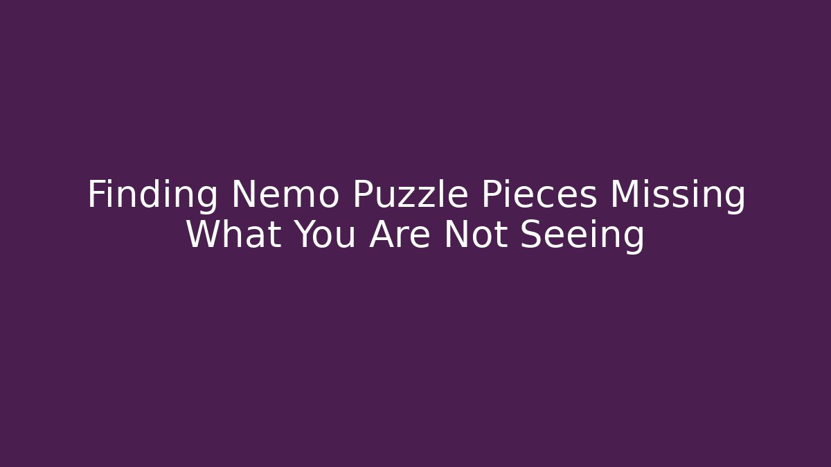 Finding Nemo Puzzle Pieces Missing What You Are Not Seeing