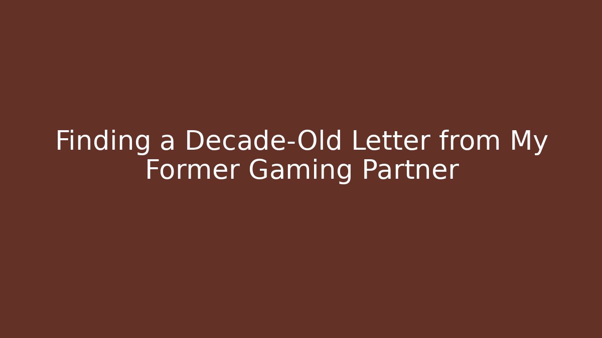 Finding a Decade-Old Letter from My Former Gaming Partner