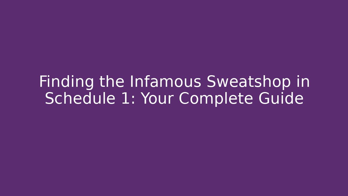 Finding the Infamous Sweatshop in Schedule 1: Your Complete Guide - Critter Realm