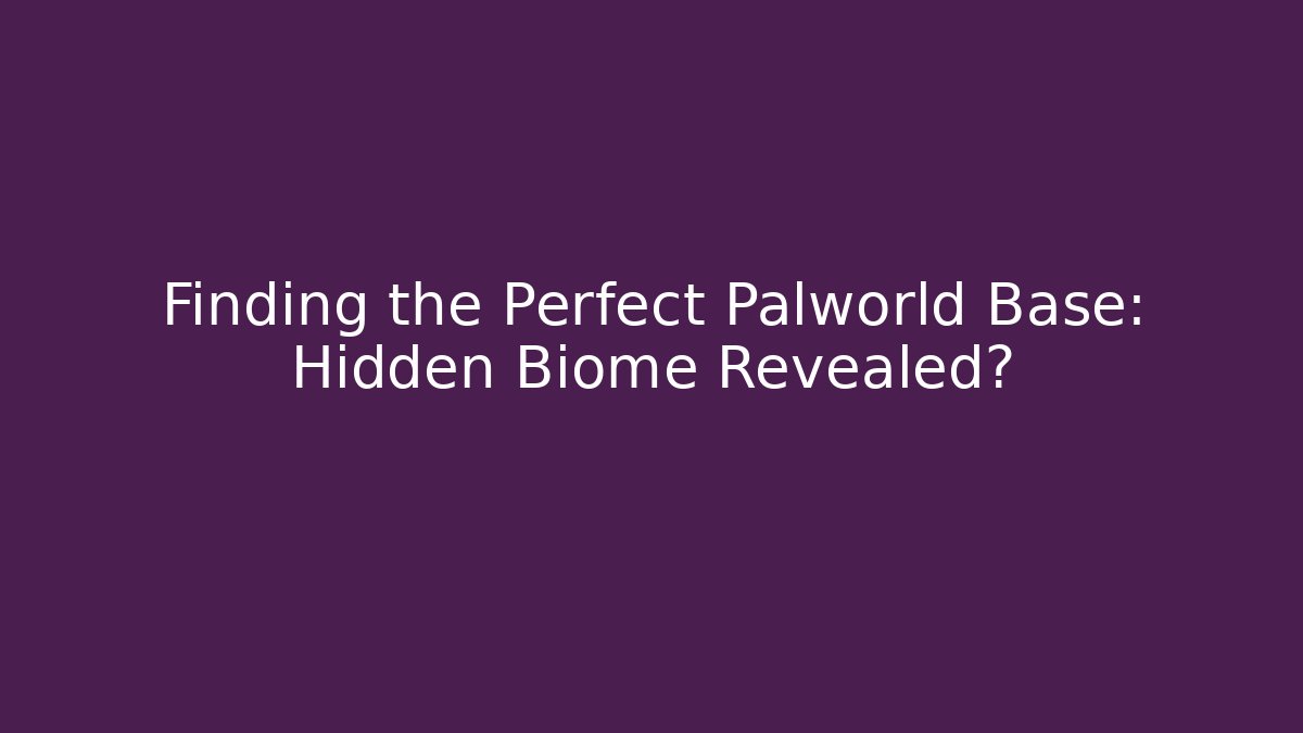Finding the Perfect Palworld Base: Hidden Biome Revealed?