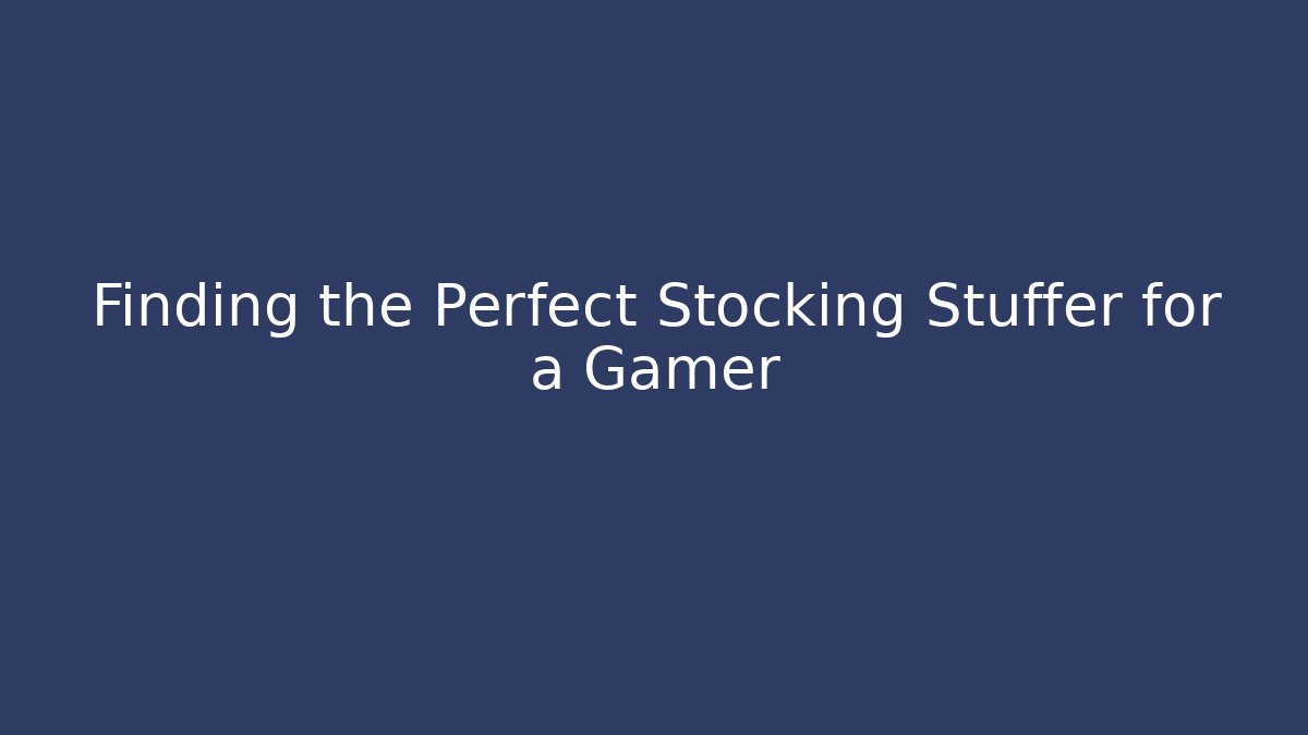 Finding the Perfect Stocking Stuffer for a Gamer