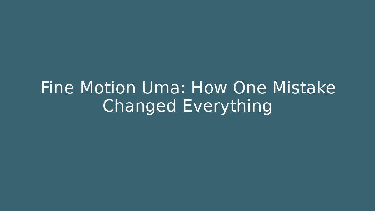 Fine Motion Uma: How One Mistake Changed Everything - Critter Realm