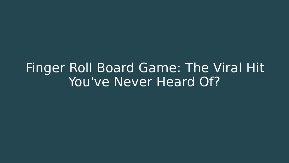 Finger Roll Board Game: The Viral Hit You've Never Heard Of?