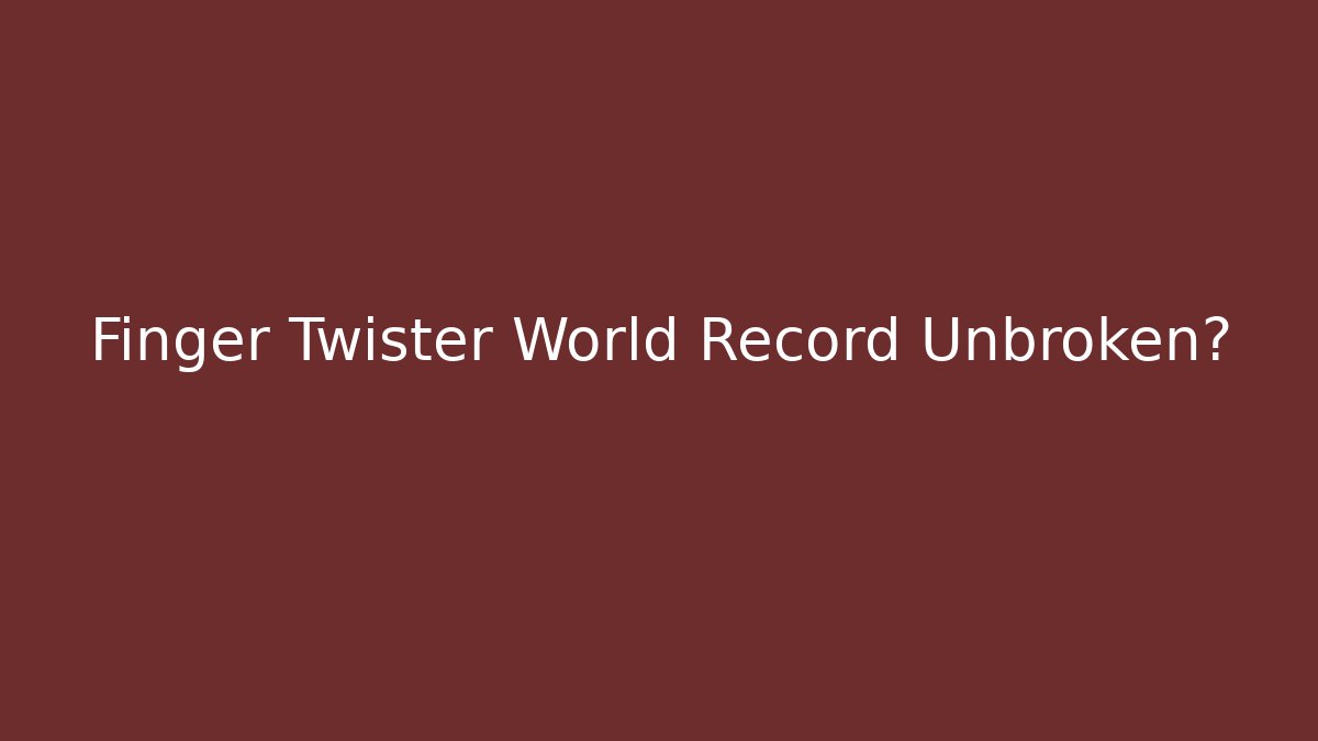 Finger Twister World Record Unbroken? - Critter Realm