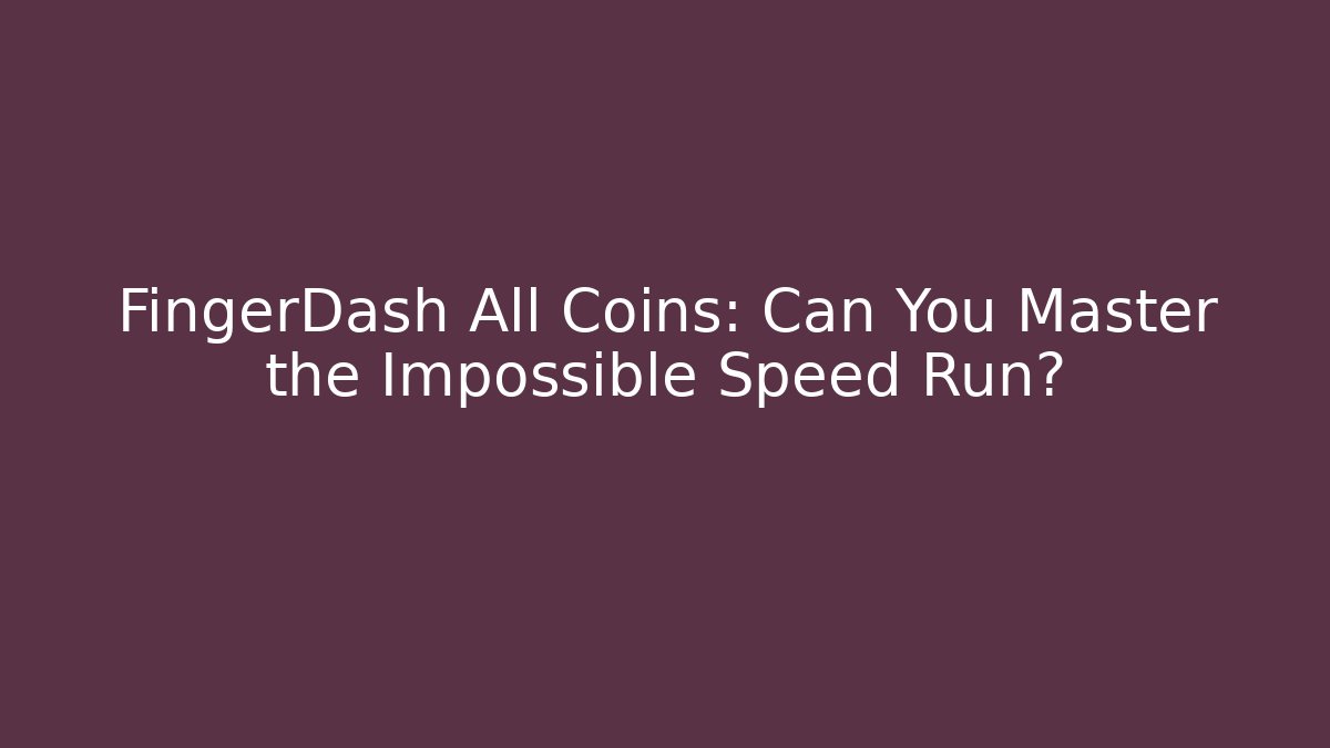 FingerDash All Coins: Can You Master the Impossible Speed Run?