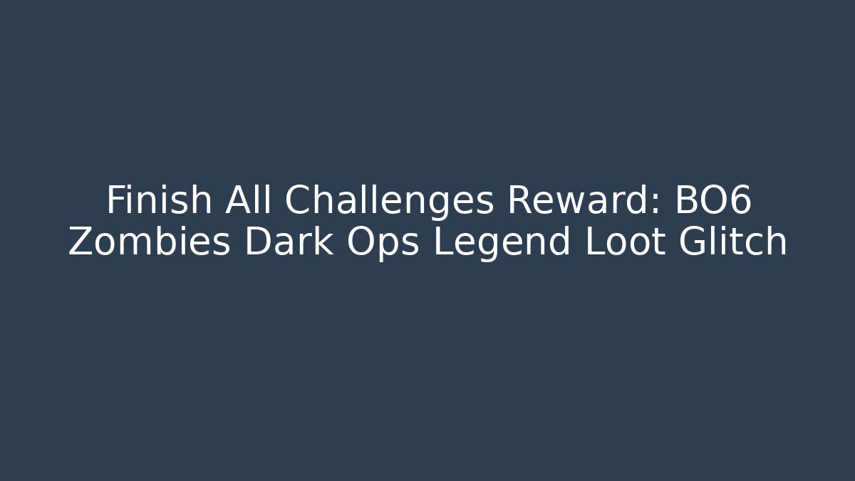 Finish All Challenges Reward: BO6 Zombies Dark Ops Legend Loot Glitch