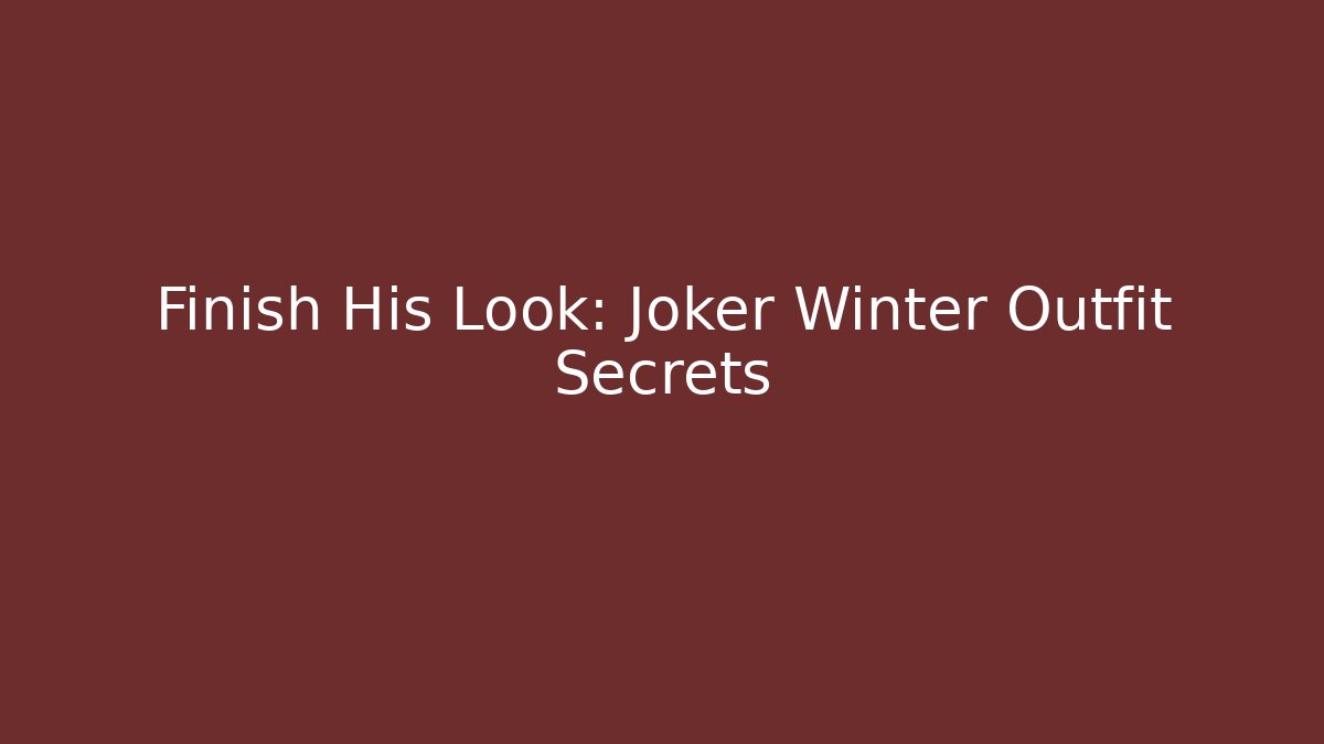 Finish His Look: Joker Winter Outfit Secrets