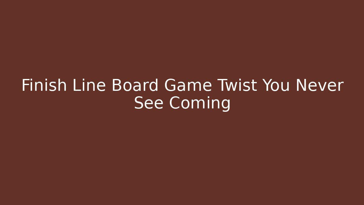 Finish Line Board Game Twist You Never See Coming