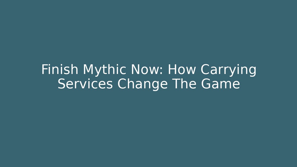 Finish Mythic Now: How Carrying Services Change The Game