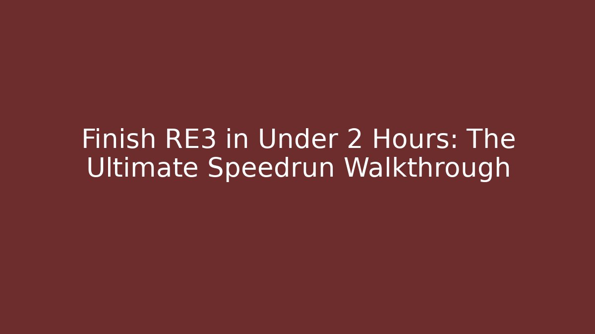 Finish RE3 in Under 2 Hours: The Ultimate Speedrun Walkthrough