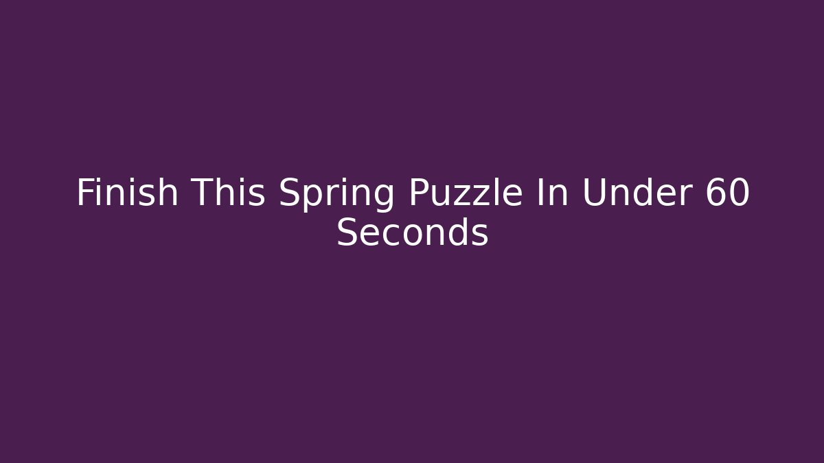 Finish This Spring Puzzle In Under 60 Seconds - Critter Realm