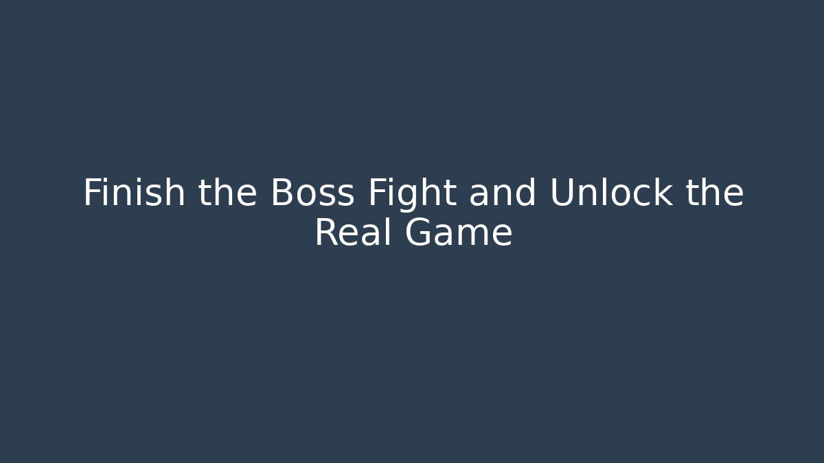 Finish the Boss Fight and Unlock the Real Game