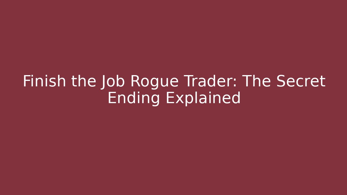 Finish the Job Rogue Trader: The Secret Ending Explained