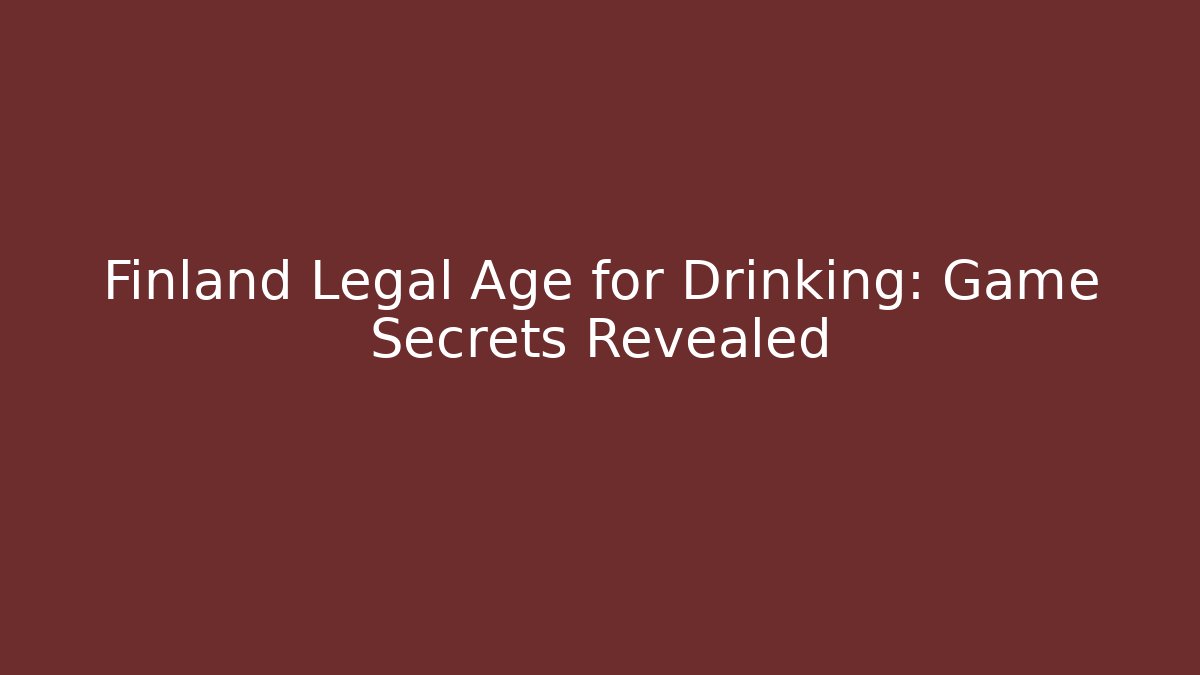 Finland Legal Age for Drinking: Game Secrets Revealed