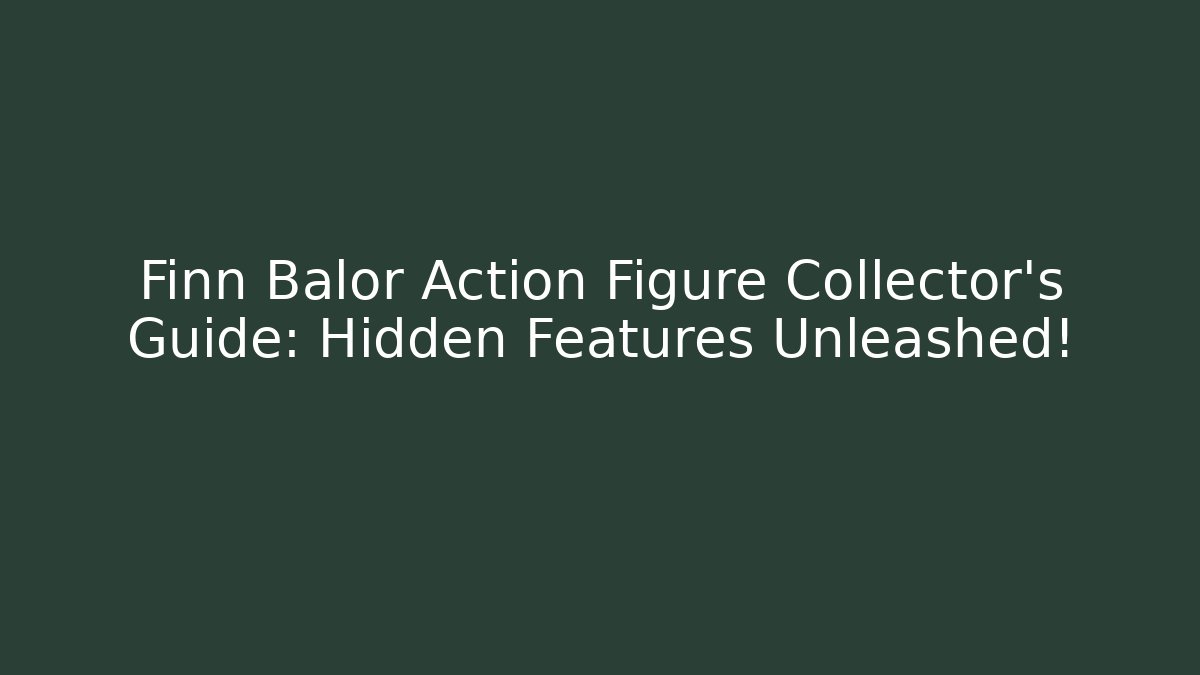 Finn Balor Action Figure Collector's Guide: Hidden Features Unleashed!