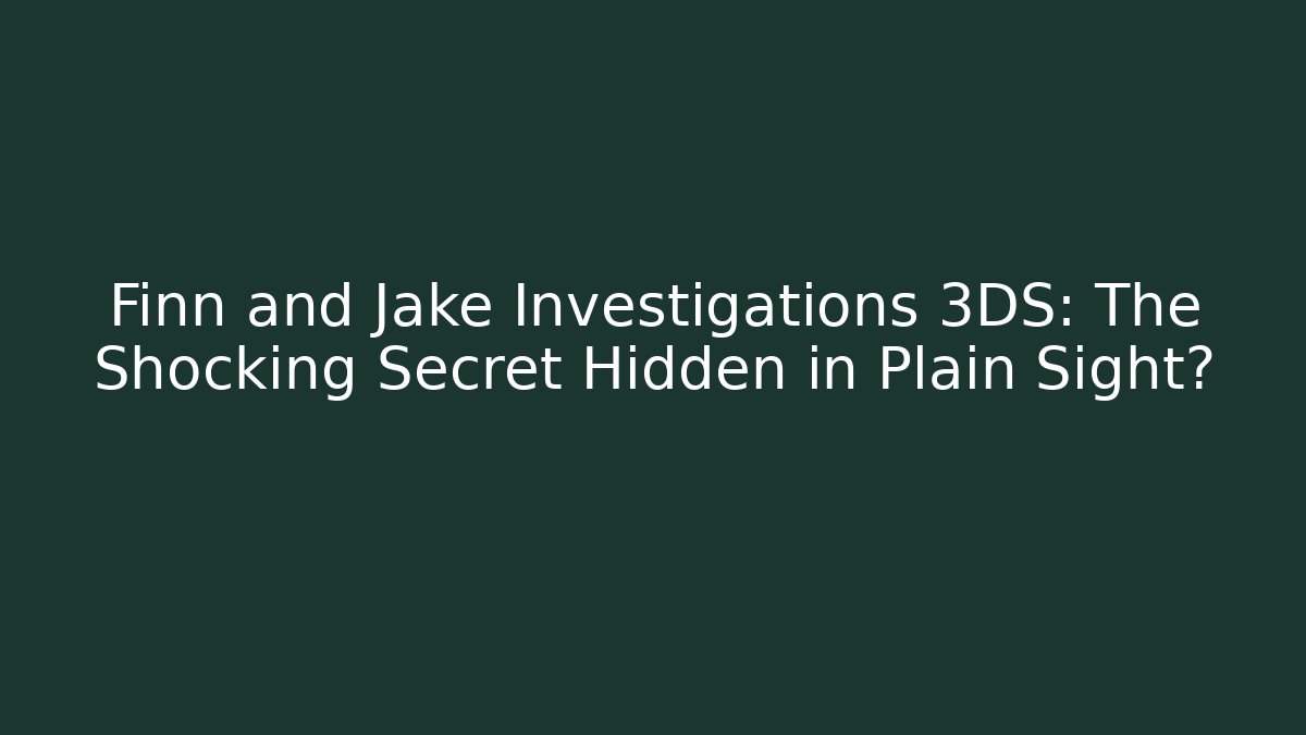 Finn and Jake Investigations 3DS: The Shocking Secret Hidden in Plain Sight?