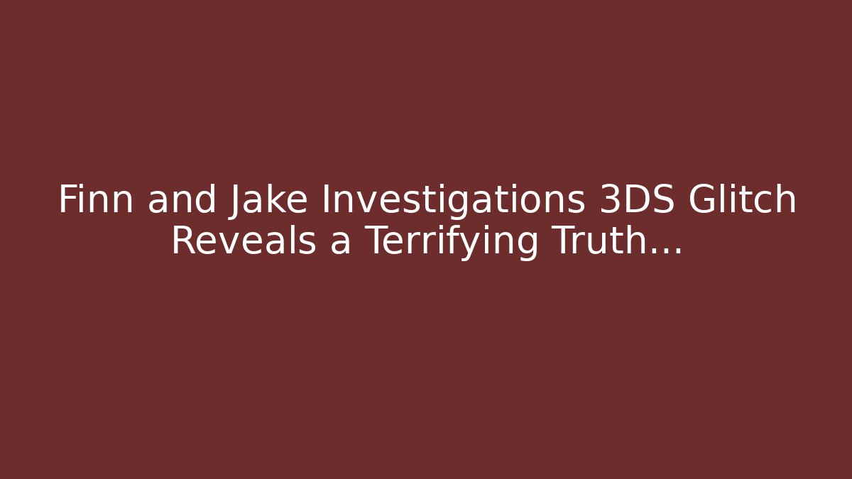 Finn and Jake Investigations 3DS Glitch Reveals a Terrifying Truth…
