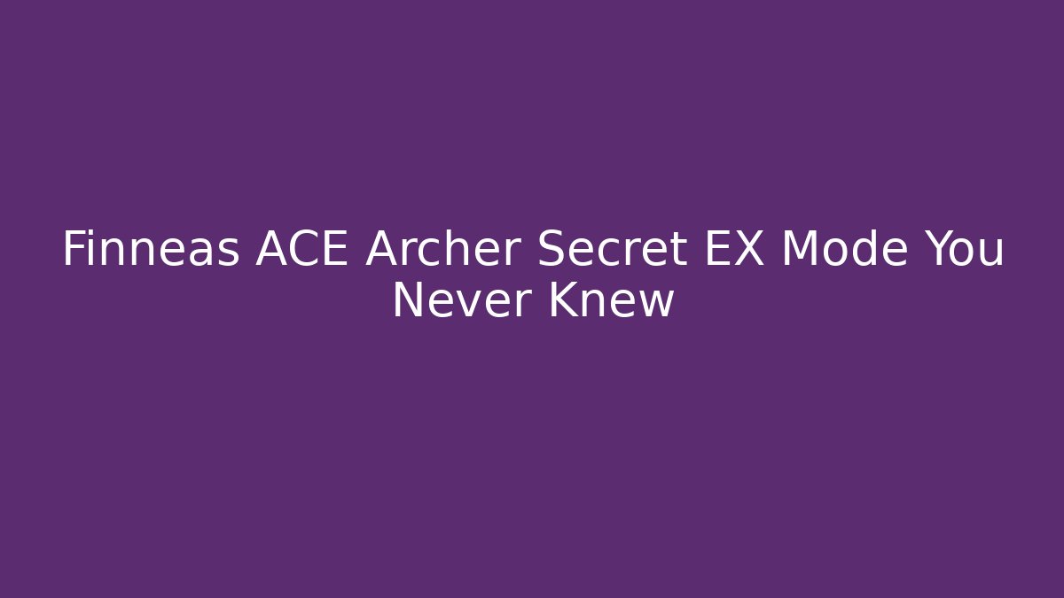 Finneas ACE Archer Secret EX Mode You Never Knew
