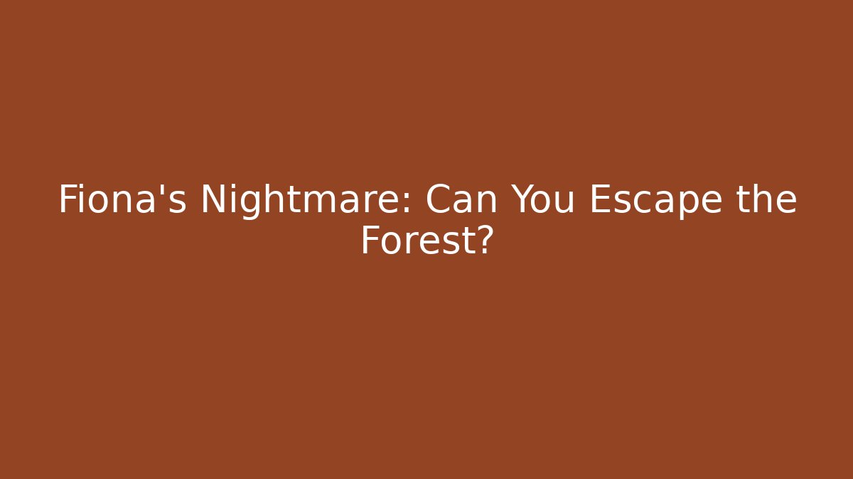 Fiona's Nightmare: Can You Escape the Forest?