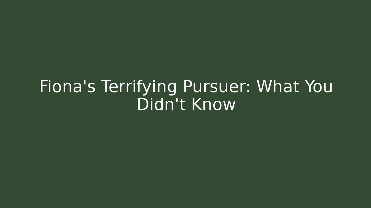 Fiona's Terrifying Pursuer: What You Didn't Know