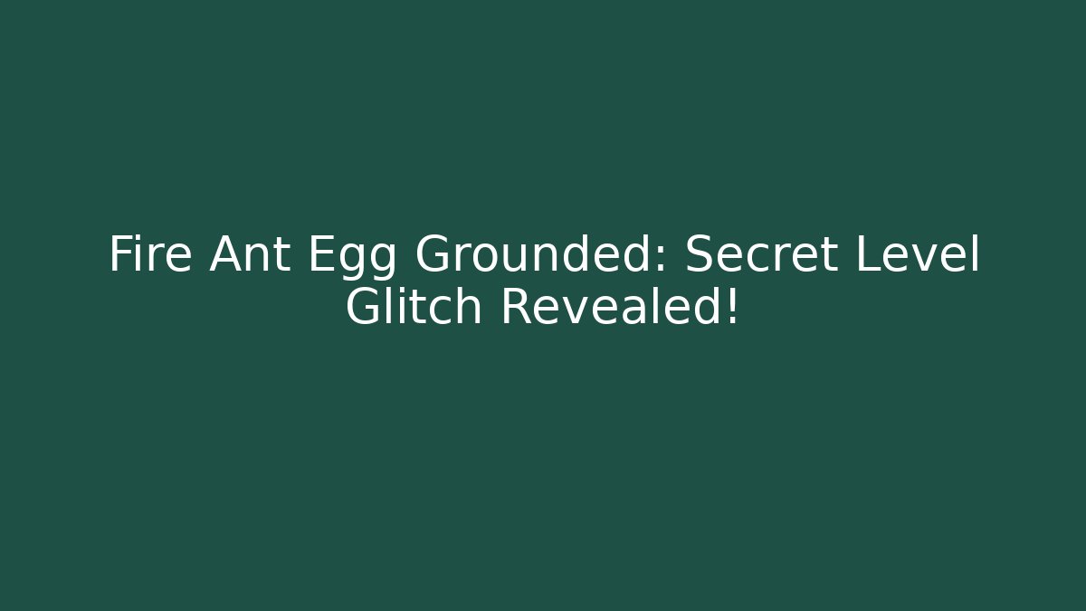Fire Ant Egg Grounded: Secret Level Glitch Revealed! - Critter Realm