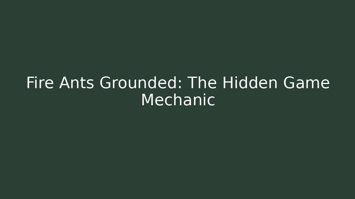 Fire Ants Grounded: The Hidden Game Mechanic - Critter Realm