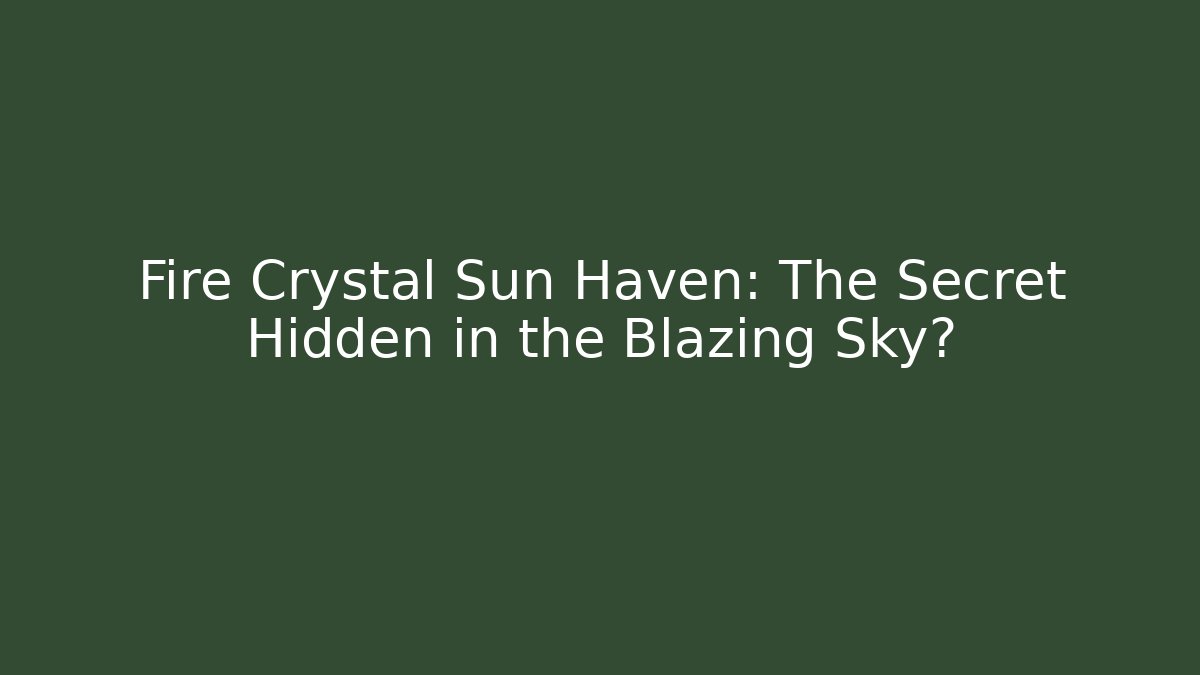 Fire Crystal Sun Haven: The Secret Hidden in the Blazing Sky?