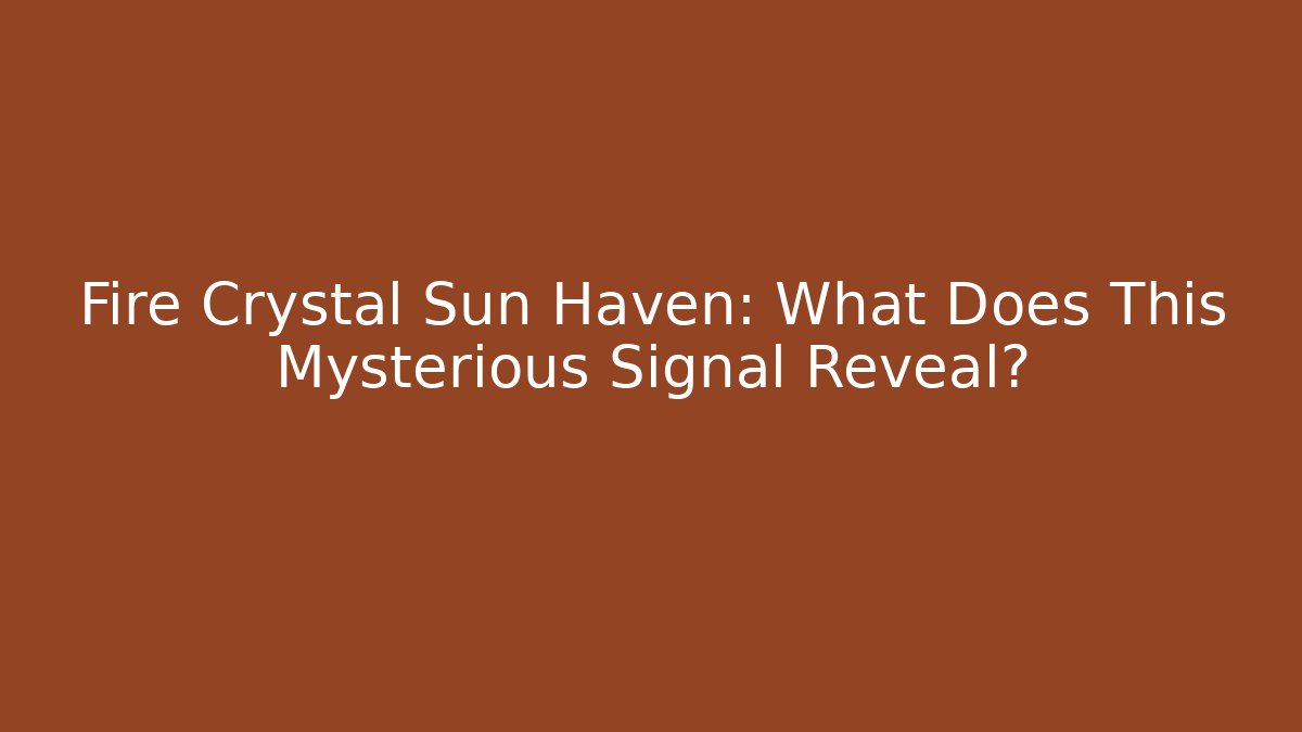 Fire Crystal Sun Haven: What Does This Mysterious Signal Reveal?