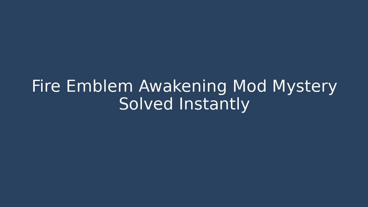 Fire Emblem Awakening Mod Mystery Solved Instantly