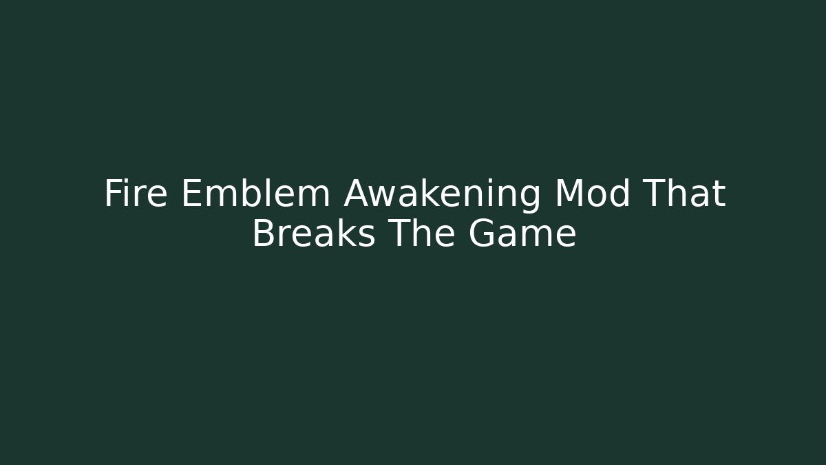 Fire Emblem Awakening Mod That Breaks The Game - Critter Realm
